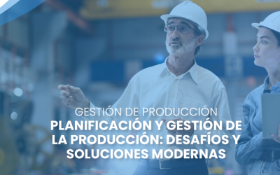 Planificación y gestión de la producción: desafíos y soluciones modernas